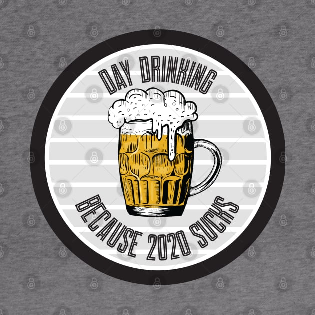 Day Drinking Because 2020 Sucks by SAM DLS